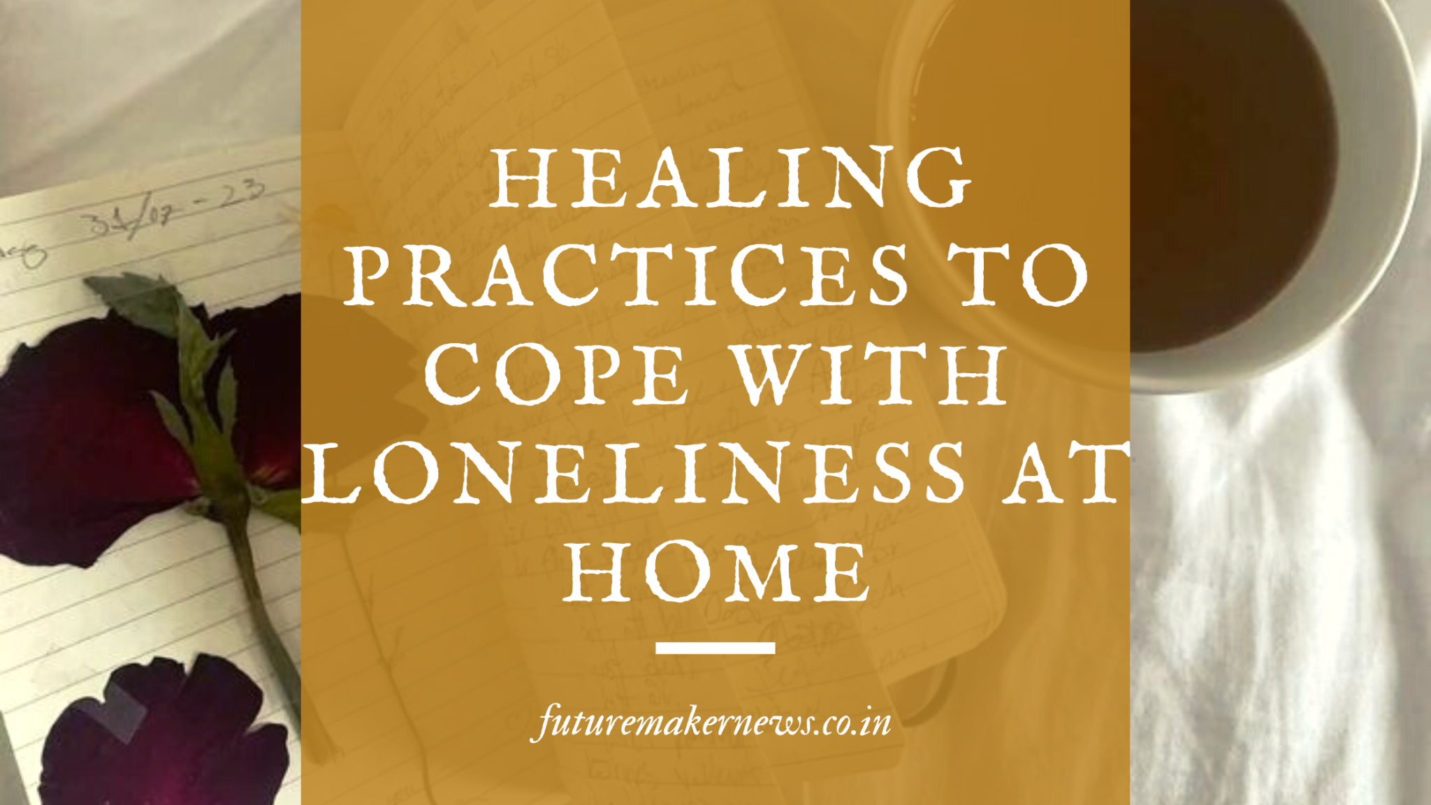 7 Healing Practices to Cope with Loneliness at Home – calming blog banner with a journal, rose petals, and a cup of tea.