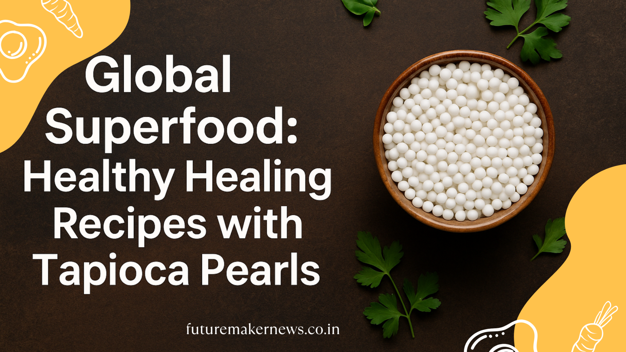 "Featured blog banner with a wooden bowl of white tapioca pearls on a dark background, surrounded by parsley leaves. Bold white text on the left reads: ‘Global Superfood: Healthy Healing Recipes with Tapioca Pearls’ with small yellow abstract food illustrations for decoration."
