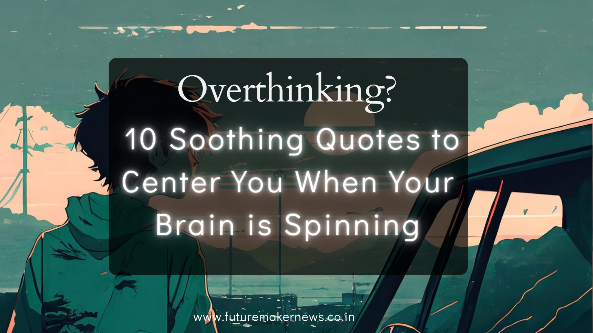 Illustration of a person standing near a car at sunset with text “Overthinking? 10 Soothing Quotes to Center You When Your Brain is Spinning.”