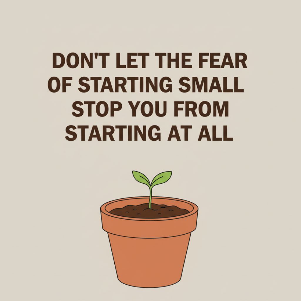 Motivational quote about starting small and overcoming fear.